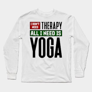 I don't need therapy, all I need is yoga Long Sleeve T-Shirt